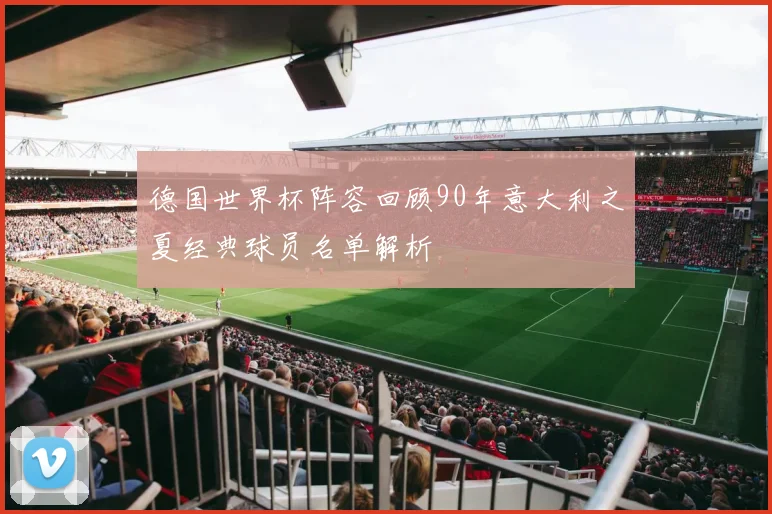 德国世界杯阵容回顾90年意大利之夏经典球员名单解析