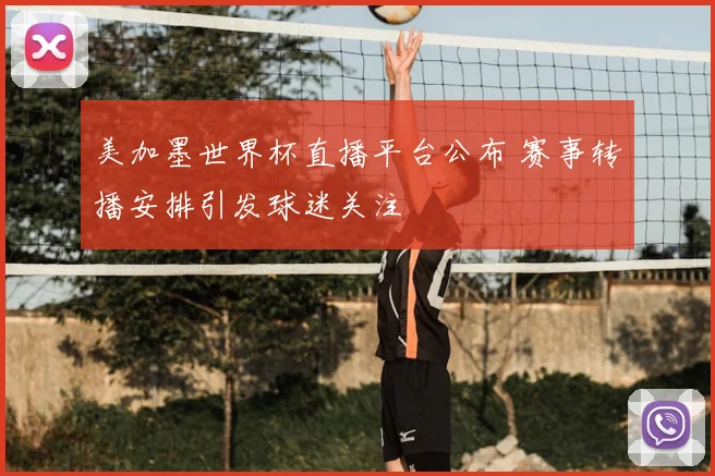 美加墨世界杯直播平台公布 赛事转播安排引发球迷关注