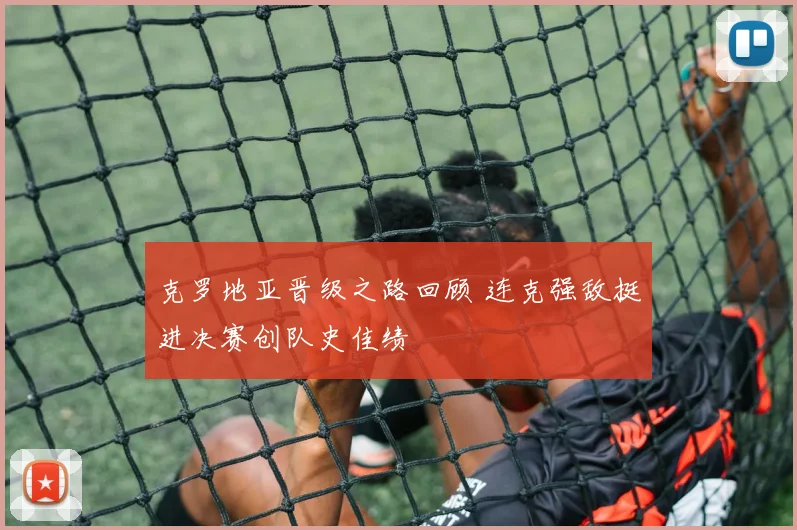 克罗地亚晋级之路回顾 连克强敌挺进决赛创队史佳绩