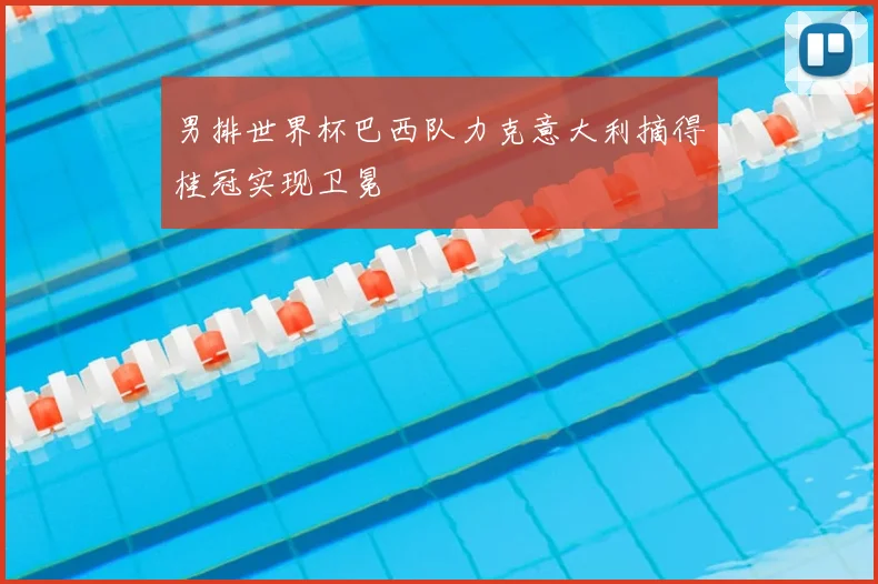 男排世界杯巴西队力克意大利摘得桂冠实现卫冕