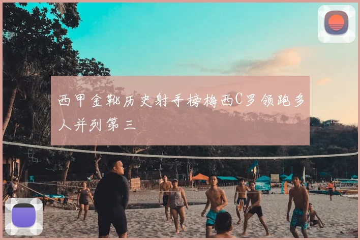 西甲金靴历史射手榜梅西C罗领跑多人并列第三