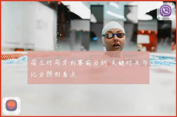 荷兰对匈牙利赛前分析 关键对决与比分预测看点